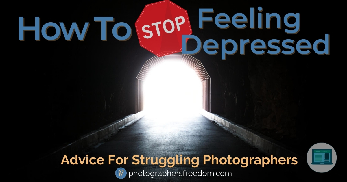 How To Stop Feeling Depressed Advice For Struggling Photographers